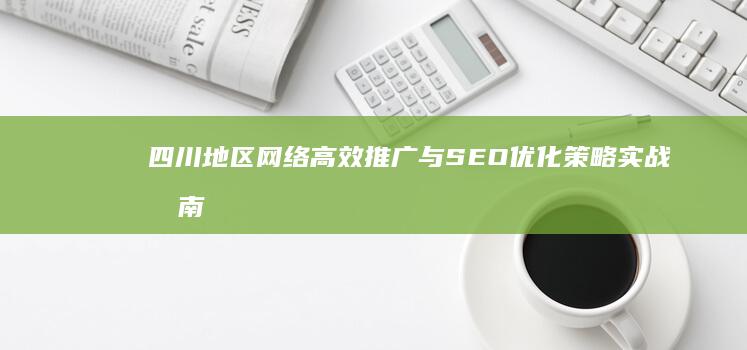 四川地区网络高效推广与SEO优化策略实战指南